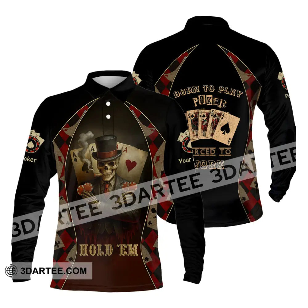 Unisex Shirt - Custom Poker Lover Shirt Hold ’Em Born To Play Poker Forced To Work Long Sleeve Polo / S T-shirt