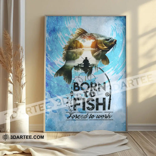 Born To Fish Forced To Work Fishing Canvas Fishing Poster Poster / 12’’ x 8’’