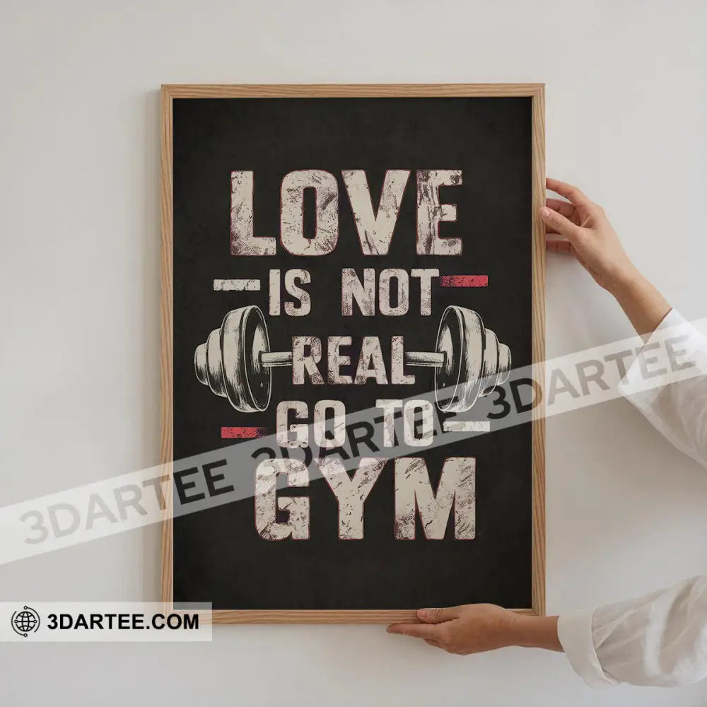 Love Is Not Real Go To Gym Home Decor Gift Canvas Poster Poster / 12’’ x 8’’