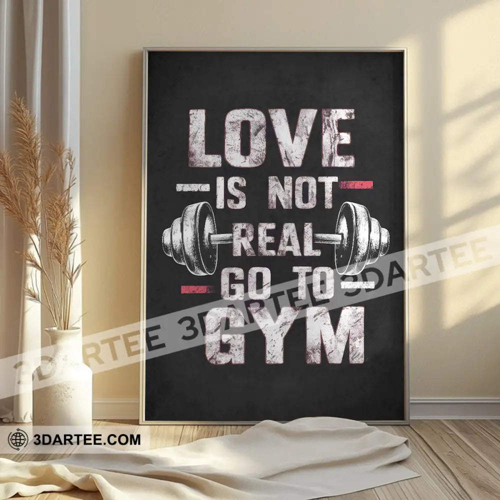 Love Is Not Real Go To Gym Home Decor Gift Canvas Poster