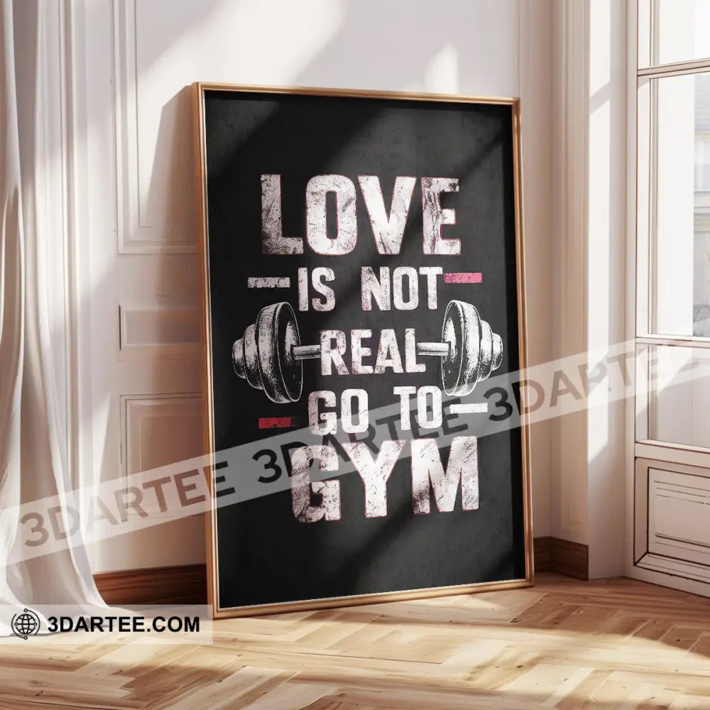 Love Is Not Real Go To Gym Home Decor Gift Canvas Poster