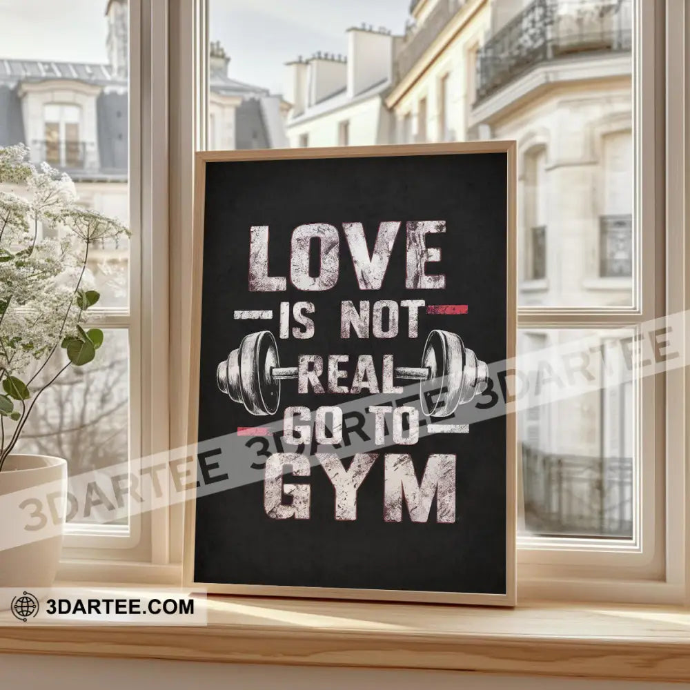 Love Is Not Real Go To Gym Home Decor Gift Canvas Poster