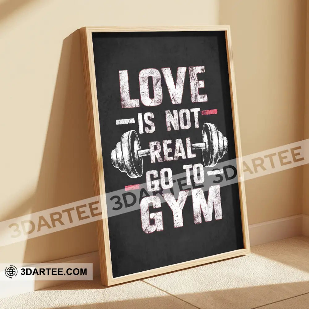 Love Is Not Real Go To Gym Home Decor Gift Canvas Poster