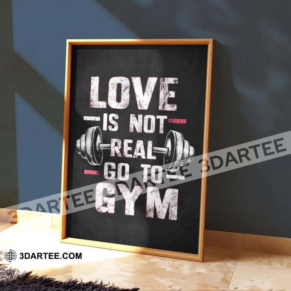 Love Is Not Real Go To Gym Home Decor Gift Canvas Poster