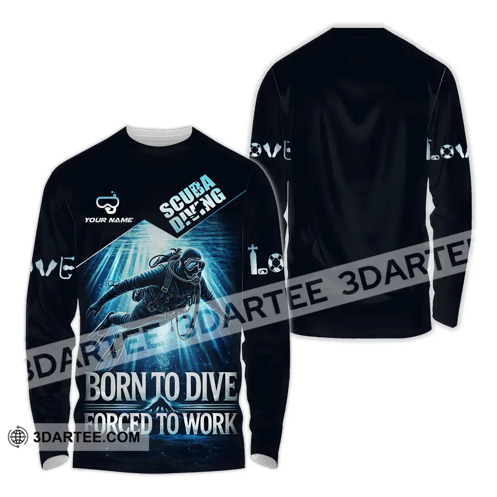 Unisex Shirt - Custom Born To Dive Forced To Work Scuba Diving 3D Shirt Long Sleeve Shirt / S T-shirt