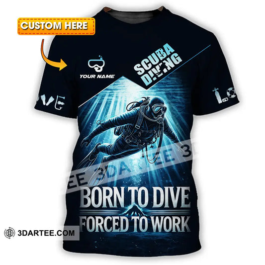 Unisex Shirt - Custom Born To Dive Forced To Work Scuba Diving 3D Shirt T-shirt