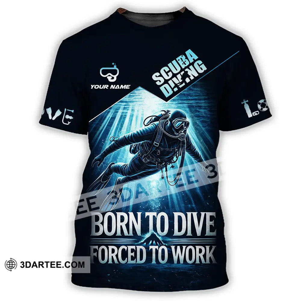 Unisex Shirt - Custom Born To Dive Forced To Work Scuba Diving 3D Shirt T-Shirt / S T-shirt