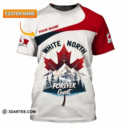 Unisex Shirt - Custom White North Forever Great Canada 3D Shirt T-shirt
